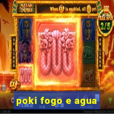 poki fogo e agua